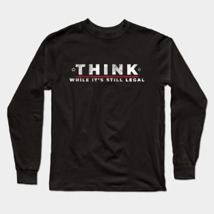 Think while it's still legal Long Sleeve T-Shirt